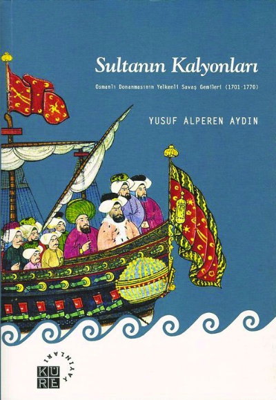Sultanın Kalyonları - Osmanlı Donanmasının Yelkenli Savaş Gemileri (1701-1770)