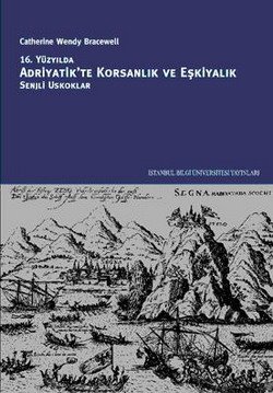 16. Yüzyılda Adriyatik'te Korsanlık ve Eşkiyalık - Senjli Uskoklar