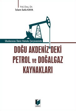 Uluslararası Deniz Hukuku Çerçevesinde Doğu Akdenizdeki Petrol Ve Doğalgaz Kaynakları