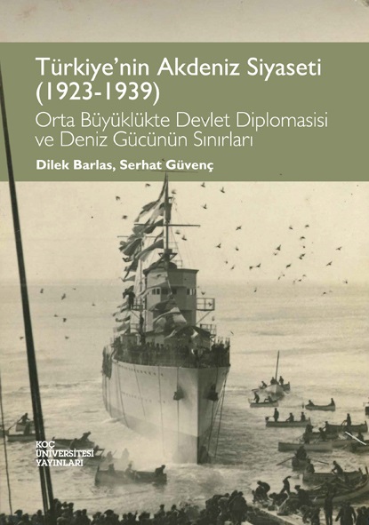 Türkiye'nin Akdeniz Siyaseti (1923-1939) - Orta Büyüklükte Devlet Diplomasisi Ve Deniz Gücünün Sınırları