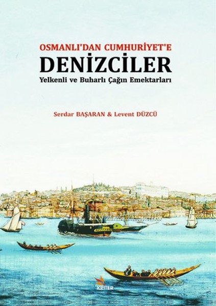 Osmanlı'dan Cumhuriyet'e Denizciler - Yelkenli ve Buharlı Çağın Emektarları