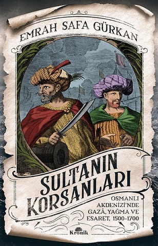 Sultanın Korsanları - Osmanlı Akdenizi’nde Gazâ, Yağma ve Esaret, 1500-1700