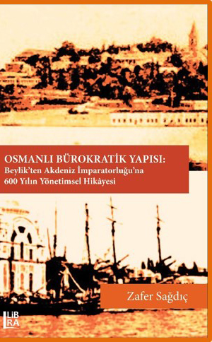 Denzici Kaitaplığı | Osmanlı Bürokratik Yapısı: Beylik’ten Akdeniz İmparatorluğu’na 600 Yılın Yönetimsel Hikayesi