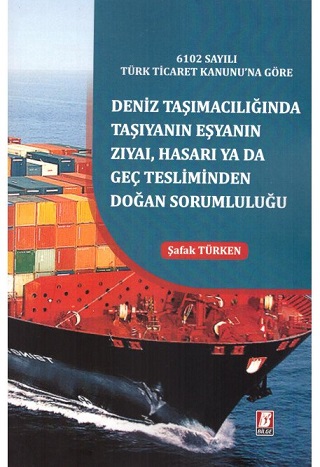 Denzici Kaitaplığı | 6102 Sayılı Türk Ticaret Kanunu'na Göre Deniz Taşımacılığında Taşıyanın Eşyanın Zıyai, Hasarı ya da Geç Tesliminden Doğan Sorumluluğu