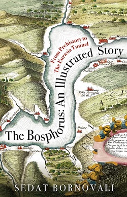 From Prehistory to The Eurasia Tunnel - The Bosphorus-An Illustrated Story