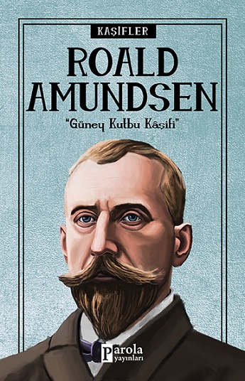 Roald Amundsen - Güney Kutbu Kaşifi