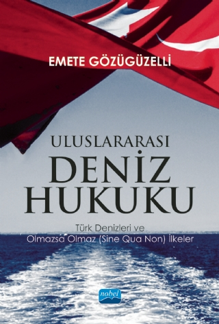 Uluslararası Deniz Hukuku - Türk Denizleri Ve Olmazsa Olmaz (Sine Qua Non) İlkeler