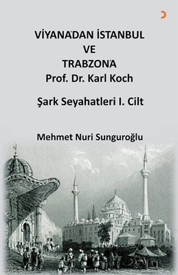 Viyana'dan İstanbul Ve Trabzon'a - Prof. Dr. Karl Kock Şark Seyahatleri 1.Cilt