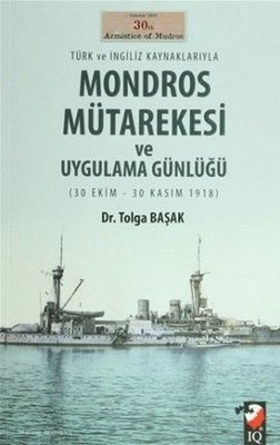 Türk Ve İngiliz Kaynaklarıyla Mondros Mütarekesi Ve Uygulama Günlüğü (30 Ekim - 30 Kasım 1918)
