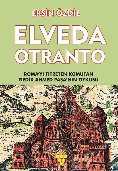 Elveda Otranto - Roma'yı Titreten Komutan Gedik Ahmed Paşa'nın Öyküsü