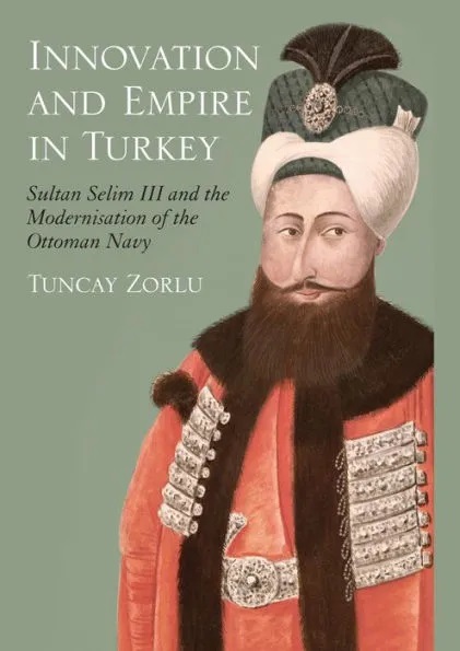 Denzici Kaitaplığı | Innovation And Empire In Turkey - Sultan Selim III And the Modernisation Of The Ottoman Navy