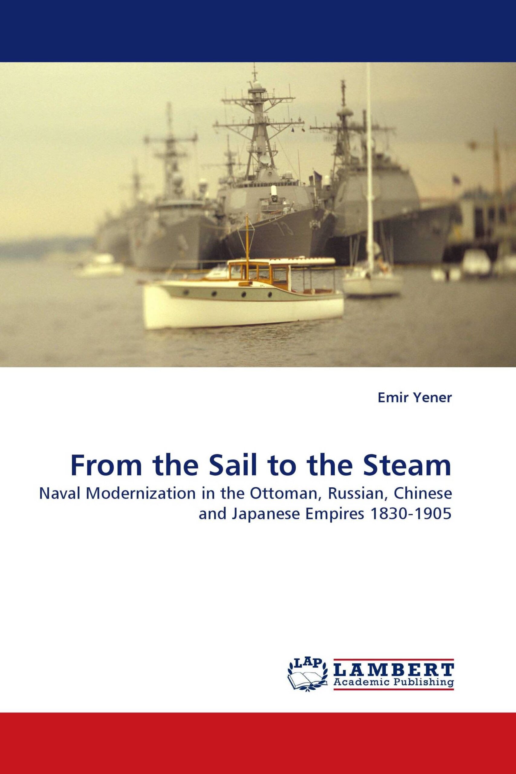 Denzici Kaitaplığı | From The Sail To the Steam - Naval Modernization In the Ottoman, Russian, Chinese And Japanese Empires -1830-1905