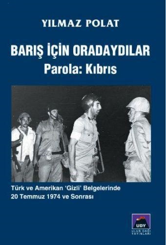 Denzici Kaitaplığı | Barış İçin Oradaydılar - Parola: Kıbrıs - Türk Ve Amerikan Gizli Belgelerinde 20 Temmuz 1974 Ve Sonrası