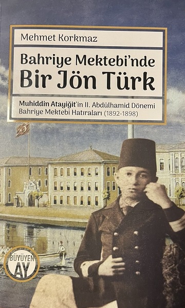 Bahriye Mektebi'nde Bir Jön Türk - Muhiddin Atayiğit Ve II. Abdülhamid Dönemi Bahriye Mektebi Hatıraları (1892-1898)