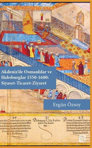 Akdeniz'de Osmanlılar Ve Habsburglar 1550-1600 - Siyaset-Ticaret-Ziyaret