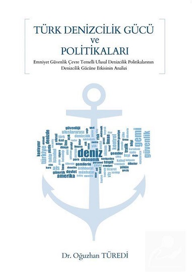 Türk Denizcilik Gücü Ve Politikaları - Emniyet-Güvenlik-Çevre Temelli Ulusal Denizcilik Politikalarının Denizcilik Gücüne Etkisinin Analizi